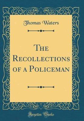 The Recollections of a Policeman (Classic Reprint) by Thomas Waters image