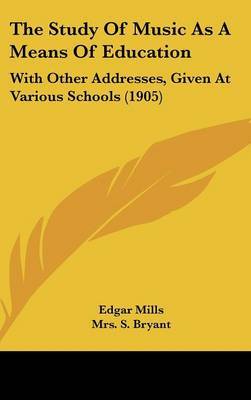 The Study of Music as a Means of Education: With Other Addresses, Given at Various Schools (1905) on Hardback by Edgar Mills