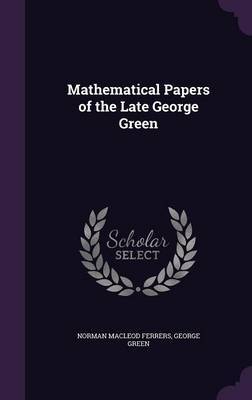 Mathematical Papers of the Late George Green on Hardback by Norman Macleod Ferrers