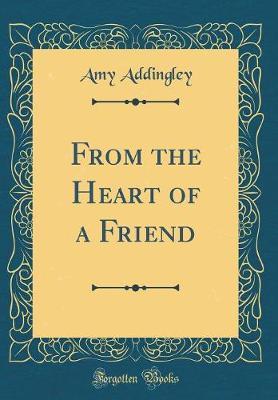 From the Heart of a Friend (Classic Reprint) by Amy Addingley image
