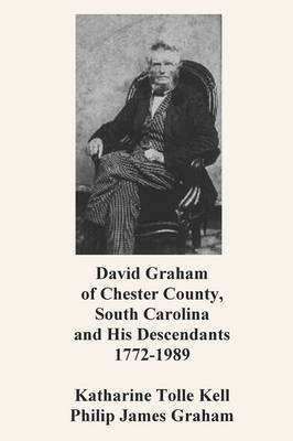 David Graham of Chester County, South Carolina and His Descendants 1772-1989 by Katharine Tolle Kell image