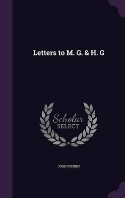 Letters to M. G. & H. G by John Ruskin image