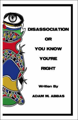 Disassociation or You Know You're Right by Adam M. Abbas