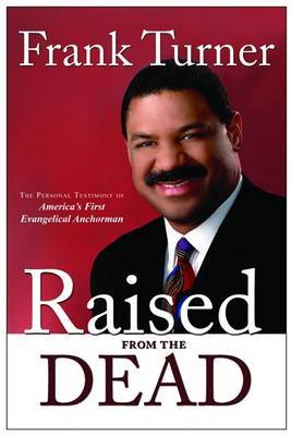 Raised from the Dead: The Personal Testimony of America's First Evangelical Anchorman by Frank Turner image