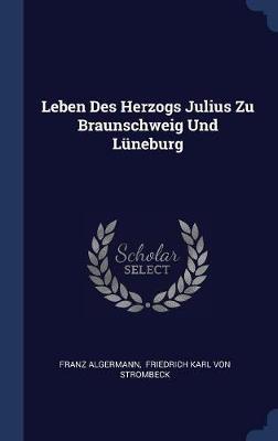 Leben Des Herzogs Julius Zu Braunschweig Und Lneburg by Franz Algermann image
