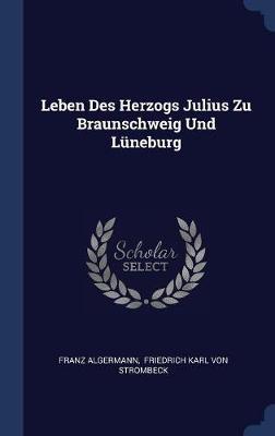 Leben Des Herzogs Julius Zu Braunschweig Und Lneburg on Hardback by Franz Algermann