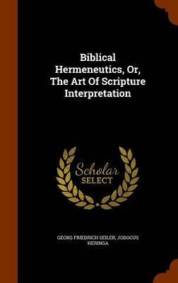 Biblical Hermeneutics, Or, the Art of Scripture Interpretation by Georg Friedrich Seiler image