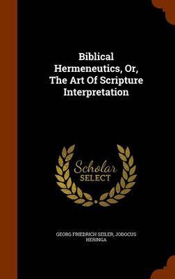 Biblical Hermeneutics, Or, the Art of Scripture Interpretation on Hardback by Georg Friedrich Seiler