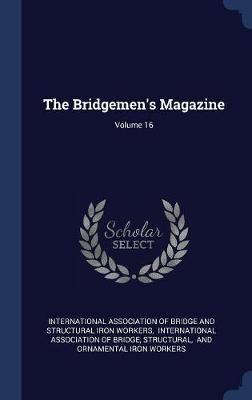 The Bridgemen's Magazine; Volume 16 by Structural image