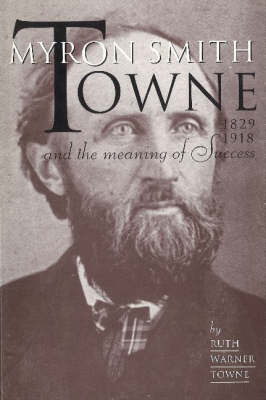 Myron Smith Towne & the Meaning of Success, 1829-1918 by Ruth Warner Towne image