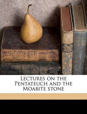 Lectures on the Pentateuch and the Moabite Stone by Bishop John William Colenso image