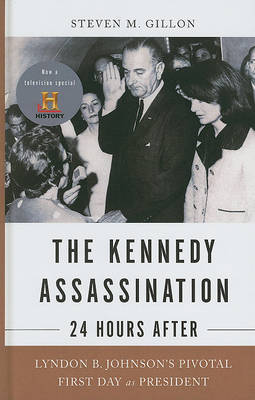 The Kennedy Assassination - 24 Hours After: Lyndon B. Johnson's Pivotal First Day as President by Professor Steven M Gillon image