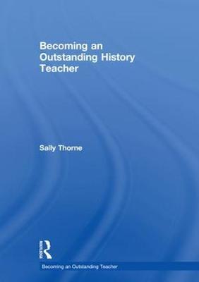 Becoming an Outstanding History Teacher by Sally Thorne image