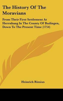 The History Of The Moravians: From Their First Settlement At Herrnhaag In The County Of Budingen, Down To The Present Time (1754) by Heinrich Rimius image