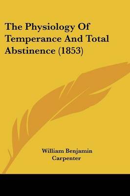 The Physiology of Temperance and Total Abstinence (1853) on Paperback by William Benjamin Carpenter