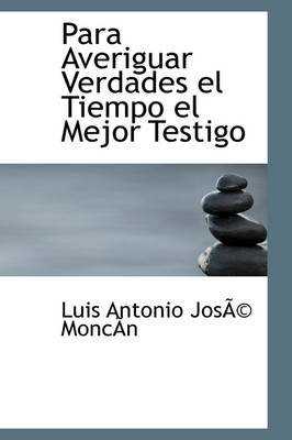 Para Averiguar Verdades El Tiempo El Mejor Testigo on Hardback by Luis Antonio JosAc MoncAsn