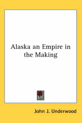 Alaska an Empire in the Making by John Jasper Underwood image