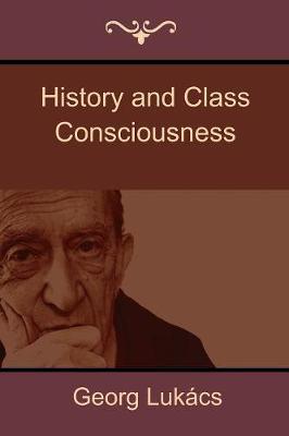 History and Class Consciousness by Georg Lukacs