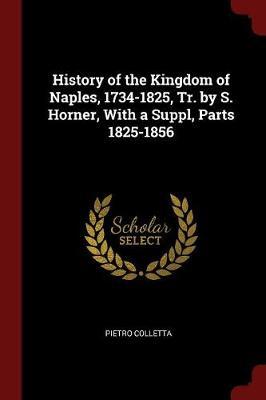 History of the Kingdom of Naples, 1734-1825, Tr. by S. Horner, with a Suppl, Parts 1825-1856 by Pietro Colletta image