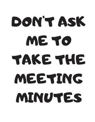 Don't Ask Me To Take The Meeting Minutes image