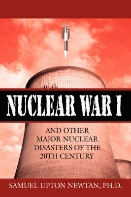 Nuclear War I and Other Major Nuclear Disasters of the 20th Century by Samuel Upton Newtan image