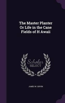 The Master Planter or Life in the Cane Fields of H Awaii image