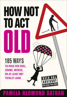 How Not to Act Old on Hardback by Pamela Redmond Satran