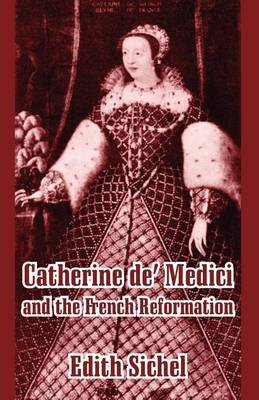 Catherine de' Medici and the French Reformation by Edith Sichel image