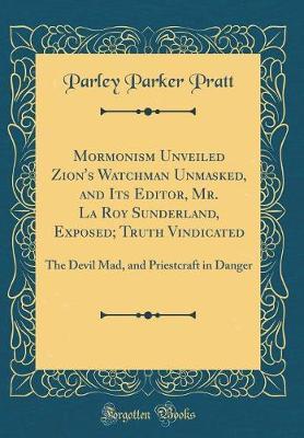 Mormonism Unveiled Zion's Watchman Unmasked, and Its Editor, Mr. La Roy Sunderland, Exposed; Truth Vindicated by Parley Parker Pratt image