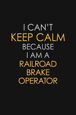 I Can't Keep Calm Because I Am A Railroad Brake Operator by Blue Stone Publishers