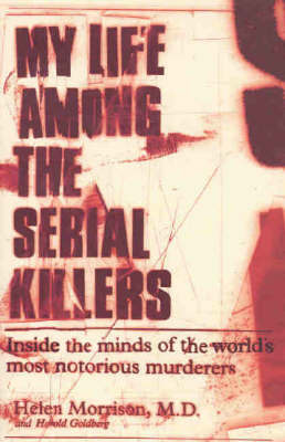 My Life Among the Serial Killers: Inside the Minds of the World's Most Notorious Murders on Paperback by Helen / GoldberG Morrison