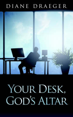 Your Desk, God's Altar on Paperback by Diane Draeger