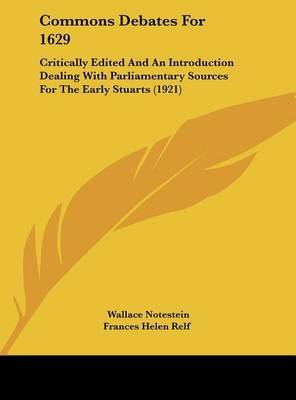 Commons Debates for 1629: Critically Edited and an Introduction Dealing with Parliamentary Sources for the Early Stuarts (1921) on Hardback