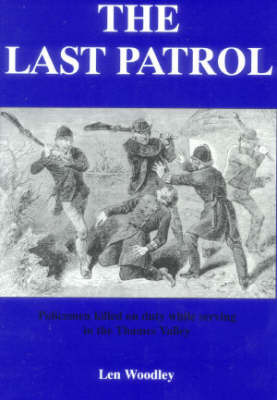 The Last Patrol: Policemen Killed on Duty While Serving the Counties of Berkshire, Buckinghamshire and Oxfordshire on Paperback by Leonard Woodley