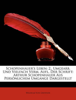 Schopenhauer's Leben: 2., Umgearb. Und Vielfach Verm. Aufl. Der Schrift: Arthur Schopenhauer Aus Persnlichem Umgange Dargestellt by Wilhelm Von Gwinner image
