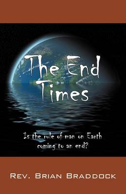 The End Times: Is the Rule of Man on Earth Coming to an End? by Rev. Brian Braddock image
