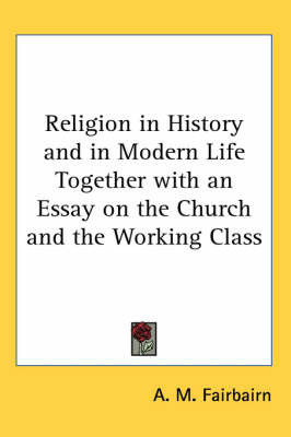 Religion in History and in Modern Life Together with an Essay on the Church and the Working Class by A M Fairbairn image
