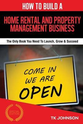 How to Build a Home Rental & Property Management Business (Special Edition) : The Only Book You Need to Launch, Grow & Succeed on Paperback by T K Johnson