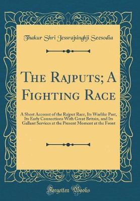 The Rajputs; A Fighting Race by Thakur Shri Jessrajsinghji Seesodia image