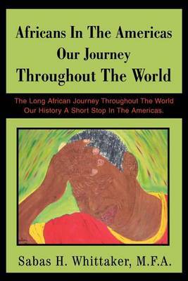 Africans in the Americas Our Journey Throughout the World: The Long African Journey Throughout the World Our History a Short Stop in the Americas. by Sabas H Whittaker M F a image