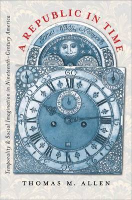 A Republic in Time: Temporality and Social Imagination in Nineteenth-century America by Thomas M. Allen image