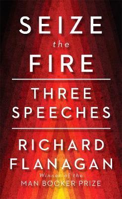 Seize the Fire: Three Speeches by Richard Flanagan image