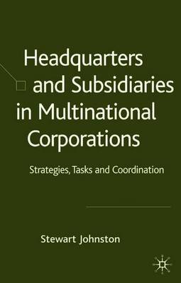 Headquarters and Subsidiaries in Multinational Corporations on Hardback by S. Johnston