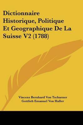 Dictionnaire Historique, Politique Et Geographique De La Suisse V2 (1788) on Paperback by Gottlieb Emanuel Von Haller