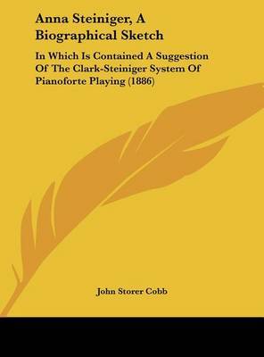 Anna Steiniger, a Biographical Sketch: In Which Is Contained a Suggestion of the Clark-Steiniger System of Pianoforte Playing (1886) by John Storer Cobb image