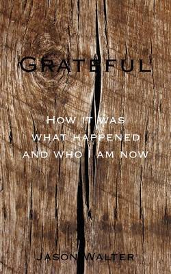 Grateful: How It Was What Happened and Who I Am Now by Jason Walter image