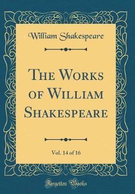 The Works of William Shakespeare, Vol. 14 of 16 (Classic Reprint) by William Shakespeare image