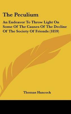 The Peculium: An Endeavor to Throw Light on Some of the Causes of the Decline of the Society of Friends (1859) by Thomas Hancock image