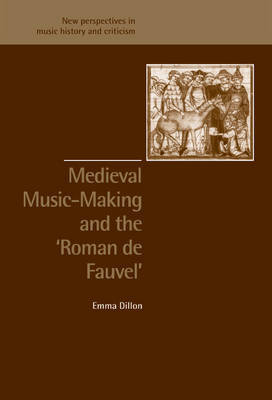 Medieval Music-Making and the Roman de Fauvel on Hardback by Emma Dillon