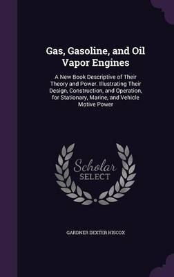 Gas, Gasoline, and Oil Vapor Engines on Hardback by Gardner Dexter Hiscox